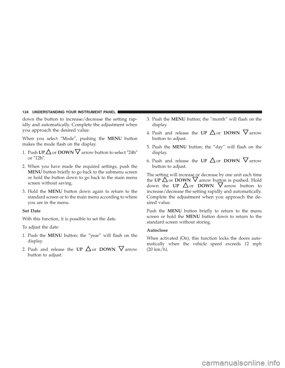 Ram ProMaster City 2017 Owners Manual down the button to increase/decrease the setting rap-
idly and automatically. Complete the adjustment when
you approach the desired value.
When you select “Mode”, pushing theMENUbutton
makes the m Ram ProMaster City 2017 Owners Manual down the button to increase/decrease the setting rap-
idly and automatically. Complete the adjustment when
you approach the desired value.
When you select “Mode”, pushing theMENUbutton
makes the m