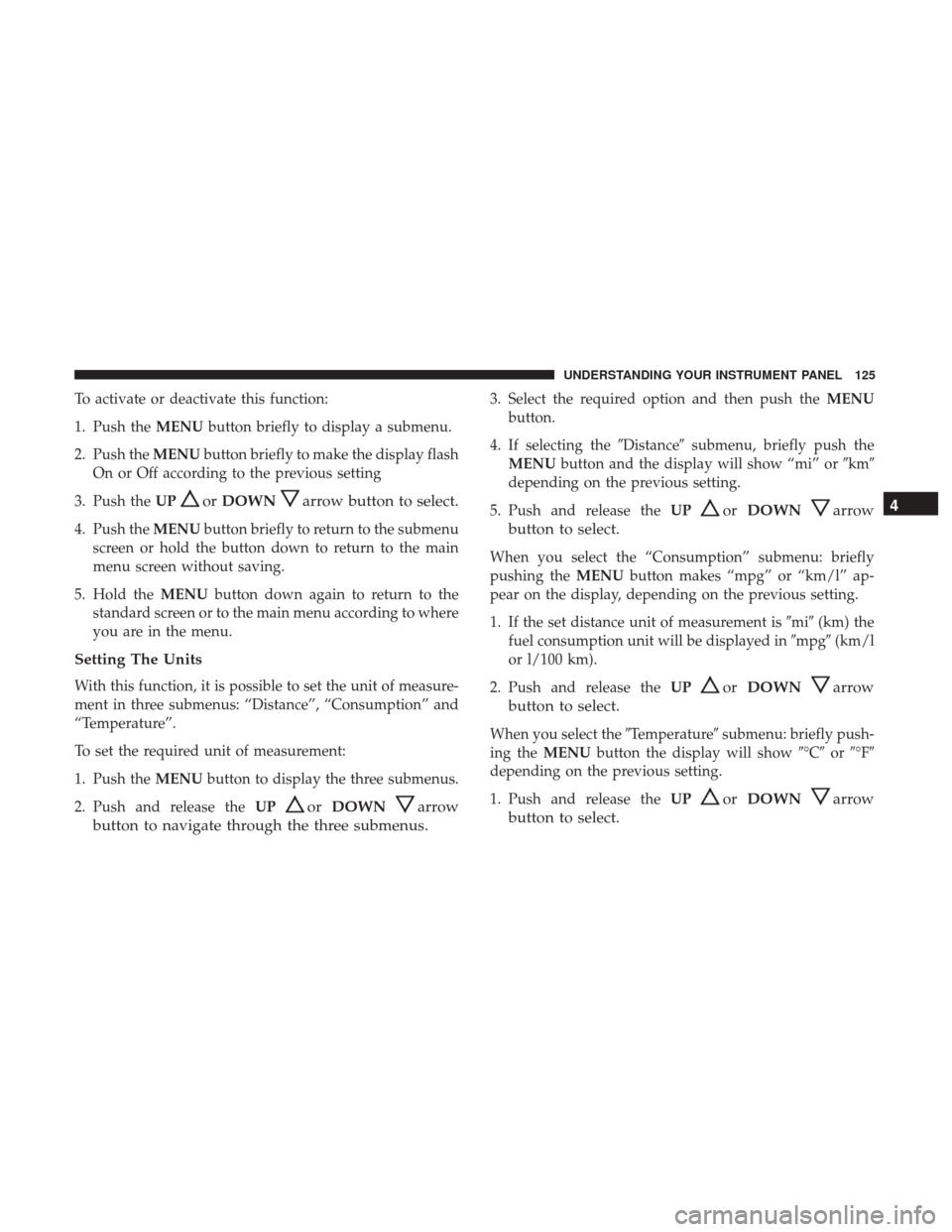 Ram ProMaster City 2017 Owners Manual To activate or deactivate this function:
1. Push theMENUbutton briefly to display a submenu.
2. Push the MENUbutton briefly to make the display flash
On or Off according to the previous setting
3. Pus Ram ProMaster City 2017 Owners Manual To activate or deactivate this function:
1. Push theMENUbutton briefly to display a submenu.
2. Push the MENUbutton briefly to make the display flash
On or Off according to the previous setting
3. Pus