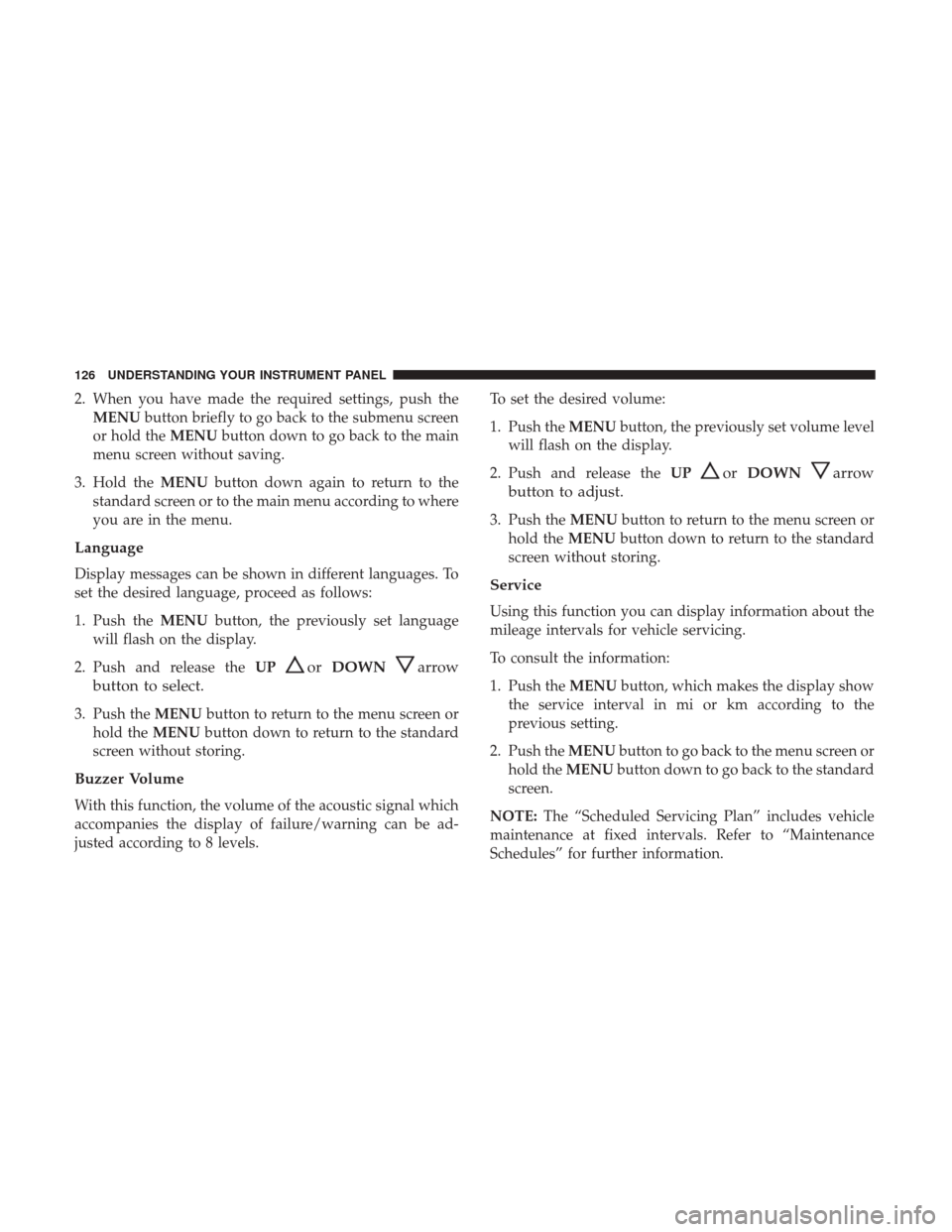 Ram ProMaster City 2017 Owners Manual 2. When you have made the required settings, push theMENU button briefly to go back to the submenu screen
or hold the MENUbutton down to go back to the main
menu screen without saving.
3. Hold the MEN Ram ProMaster City 2017 Owners Manual 2. When you have made the required settings, push theMENU button briefly to go back to the submenu screen
or hold the MENUbutton down to go back to the main
menu screen without saving.
3. Hold the MEN