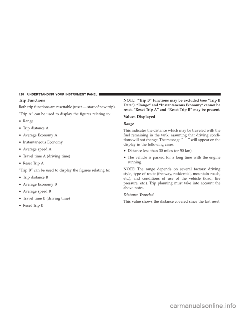 Ram ProMaster City 2017 Owners Manual Trip Functions
Both trip functions are resettable (reset — start of new trip).
“Trip A” can be used to display the figures relating to:
•Range
• Trip distance A
• Average Economy A
• Ins Ram ProMaster City 2017 Owners Manual Trip Functions
Both trip functions are resettable (reset — start of new trip).
“Trip A” can be used to display the figures relating to:
•Range
• Trip distance A
• Average Economy A
• Ins