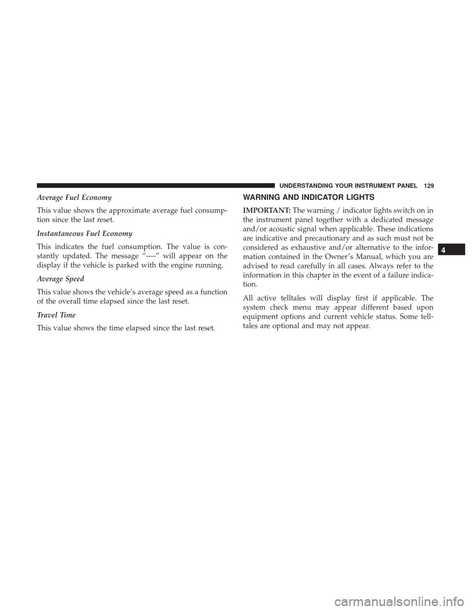 Ram ProMaster City 2017 Owners Manual Average Fuel Economy
This value shows the approximate average fuel consump-
tion since the last reset.
Instantaneous Fuel Economy
This indicates the fuel consumption. The value is con-
stantly updated Ram ProMaster City 2017 Owners Manual Average Fuel Economy
This value shows the approximate average fuel consump-
tion since the last reset.
Instantaneous Fuel Economy
This indicates the fuel consumption. The value is con-
stantly updated
