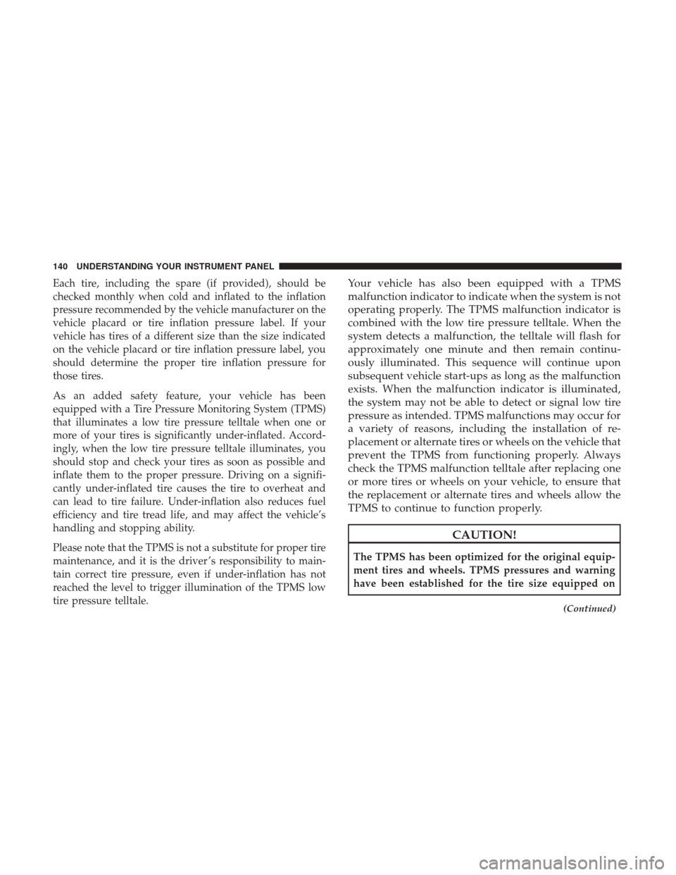 Ram ProMaster City 2017  Owners Manual Each tire, including the spare (if provided), should be
checked monthly when cold and inflated to the inflation
pressure recommended by the vehicle manufacturer on the
vehicle placard or tire inflatio