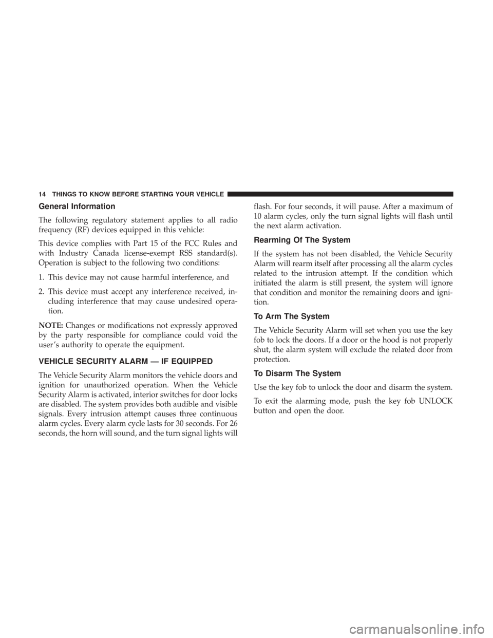 Ram ProMaster City 2017 User Guide General Information
The following regulatory statement applies to all radio
frequency (RF) devices equipped in this vehicle:
This device complies with Part 15 of the FCC Rules and
with Industry Canada