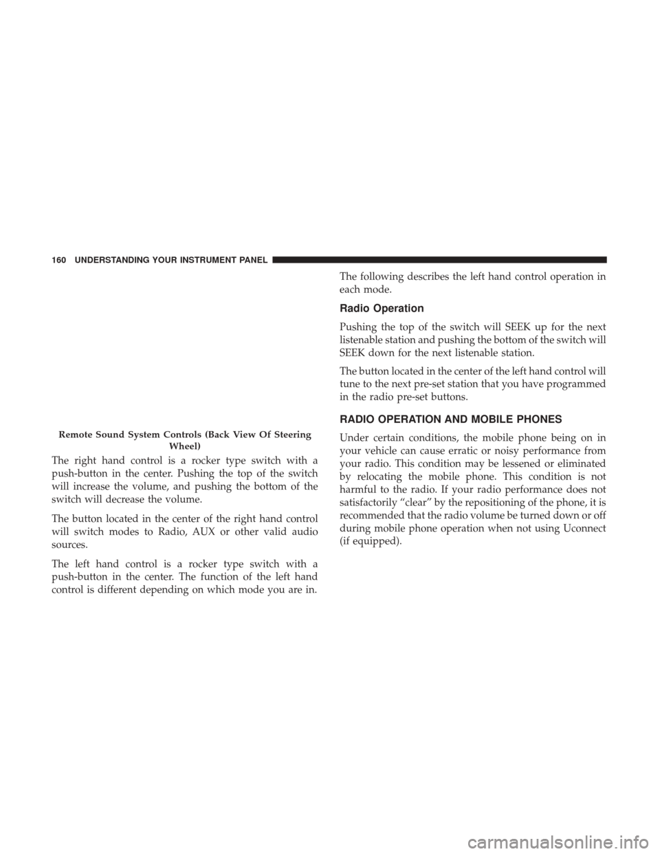 Ram ProMaster City 2017  Owners Manual The right hand control is a rocker type switch with a
push-button in the center. Pushing the top of the switch
will increase the volume, and pushing the bottom of the
switch will decrease the volume.
