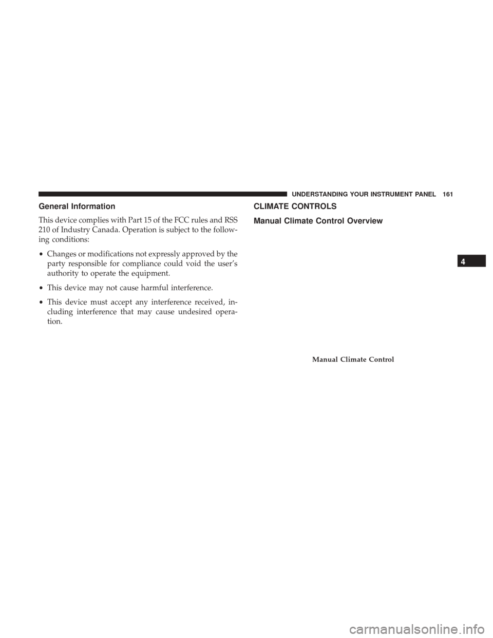 Ram ProMaster City 2017 Owners Manual General Information
This device complies with Part 15 of the FCC rules and RSS
210 of Industry Canada. Operation is subject to the follow-
ing conditions:
•Changes or modifications not expressly app Ram ProMaster City 2017 Owners Manual General Information
This device complies with Part 15 of the FCC rules and RSS
210 of Industry Canada. Operation is subject to the follow-
ing conditions:
•Changes or modifications not expressly app