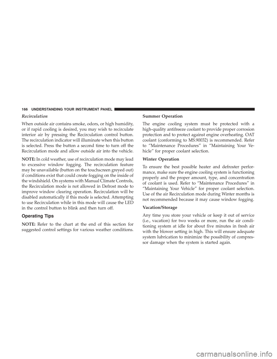 Ram ProMaster City 2017  Owners Manual Recirculation
When outside air contains smoke, odors, or high humidity,
or if rapid cooling is desired, you may wish to recirculate
interior air by pressing the Recirculation control button.
The recir