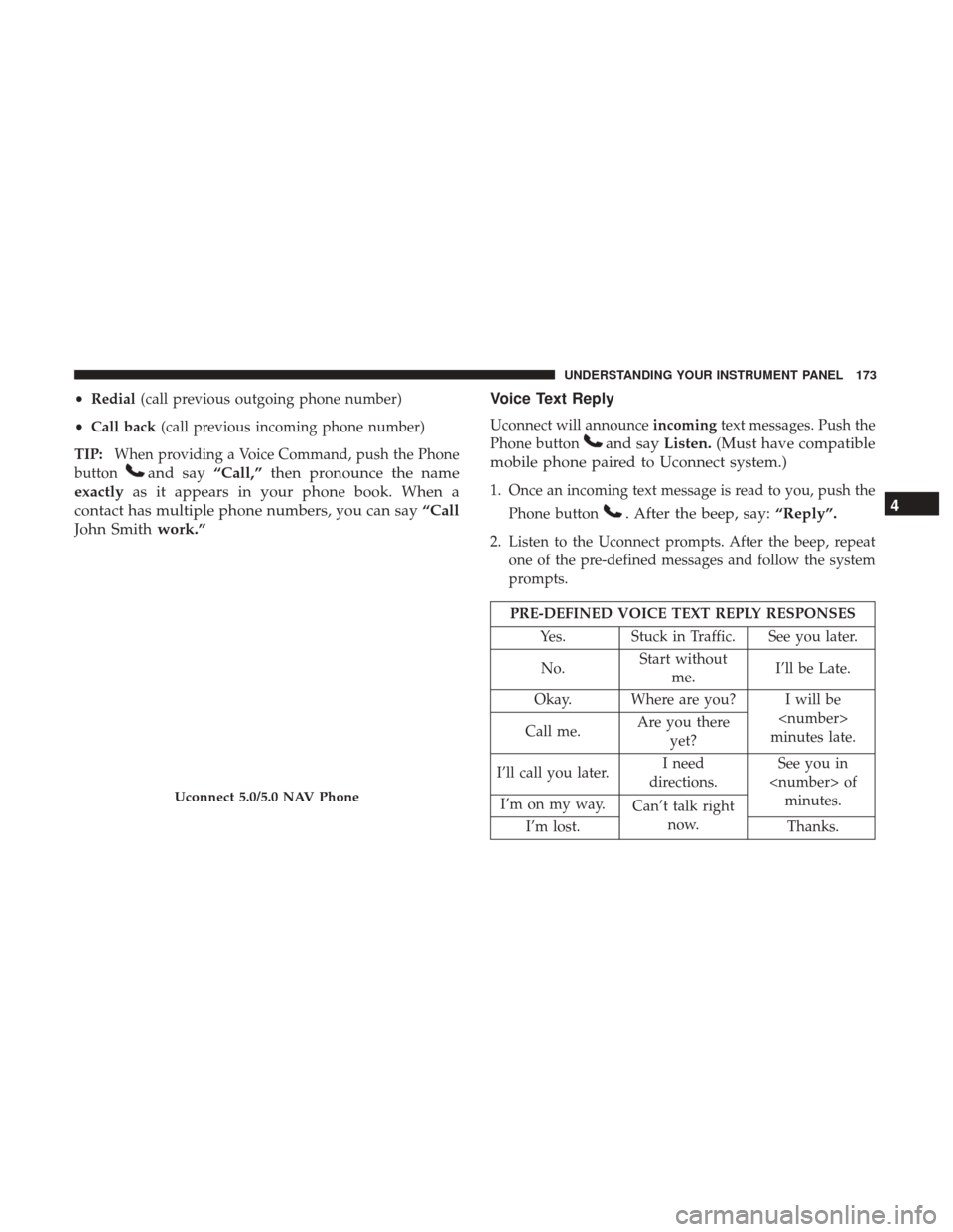 Ram ProMaster City 2017  Owners Manual •Redial (call previous outgoing phone number)
• Call back (call previous incoming phone number)
TIP: When providing a Voice Command, push the Phone
button
and say “Call,”then pronounce the nam
