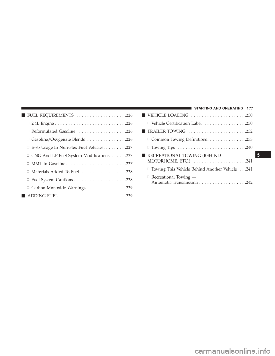 Ram ProMaster City 2017  Owners Manual FUEL REQUIREMENTS ...................226
▫ 2.4L Engine .......................... .226
▫ Reformulated Gasoline ..................226
▫ Gasoline/Oxygenate Blends ...............226
▫ E-85 Usag