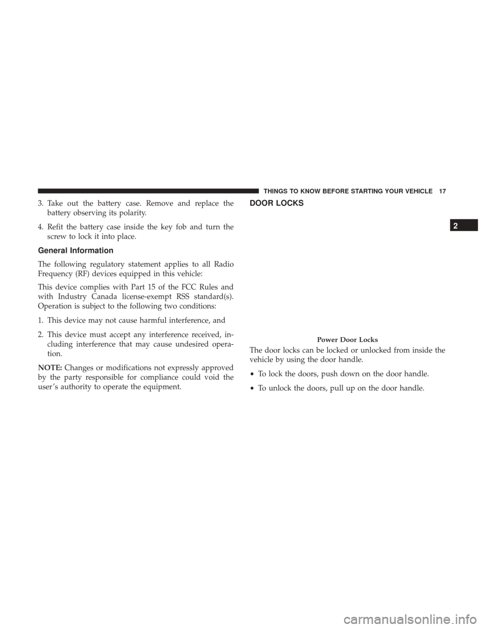 Ram ProMaster City 2017 User Guide 3. Take out the battery case. Remove and replace thebattery observing its polarity.
4. Refit the battery case inside the key fob and turn the screw to lock it into place.
General Information
The follo