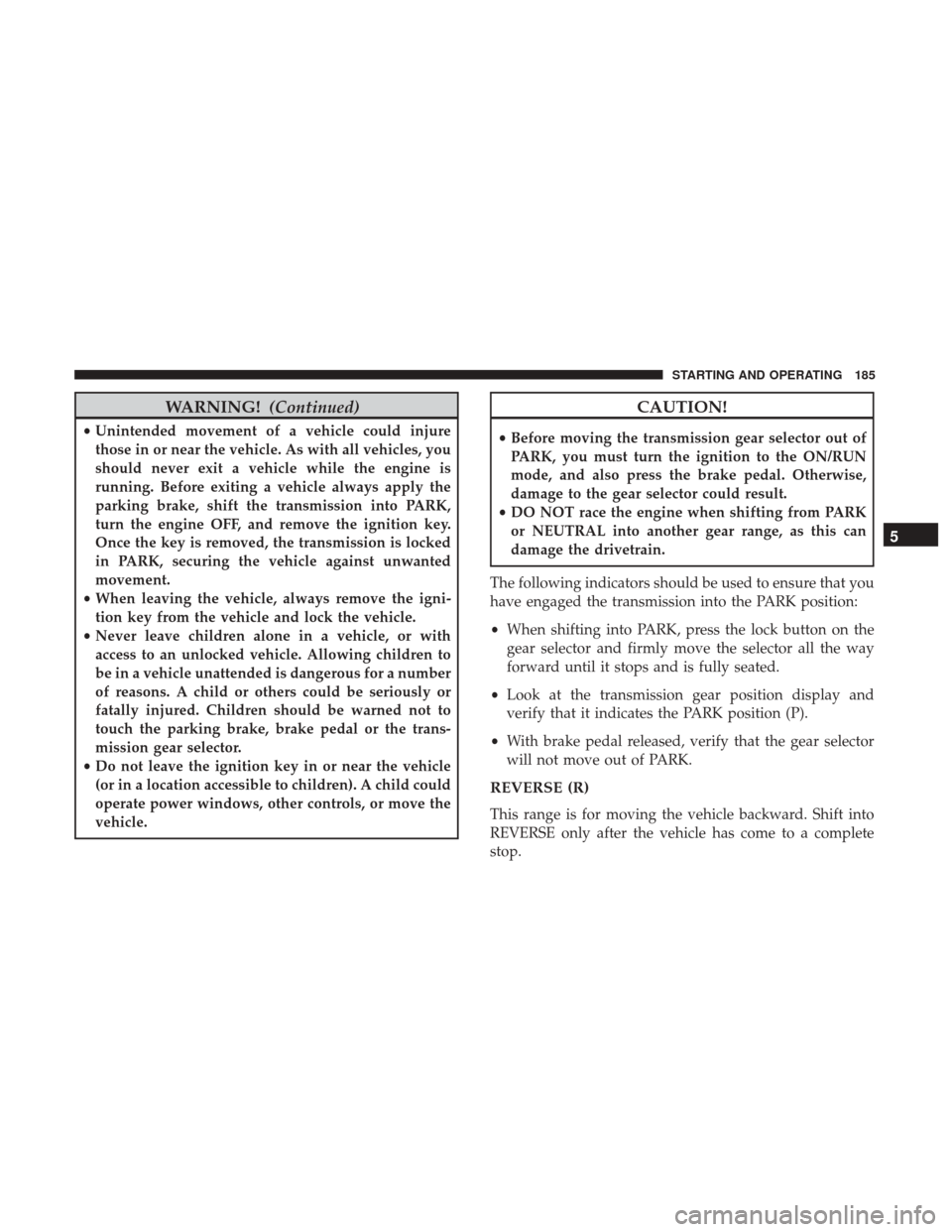 Ram ProMaster City 2017 Owners Manual WARNING!(Continued)
•Unintended movement of a vehicle could injure
those in or near the vehicle. As with all vehicles, you
should never exit a vehicle while the engine is
running. Before exiting a v Ram ProMaster City 2017 Owners Manual WARNING!(Continued)
•Unintended movement of a vehicle could injure
those in or near the vehicle. As with all vehicles, you
should never exit a vehicle while the engine is
running. Before exiting a v