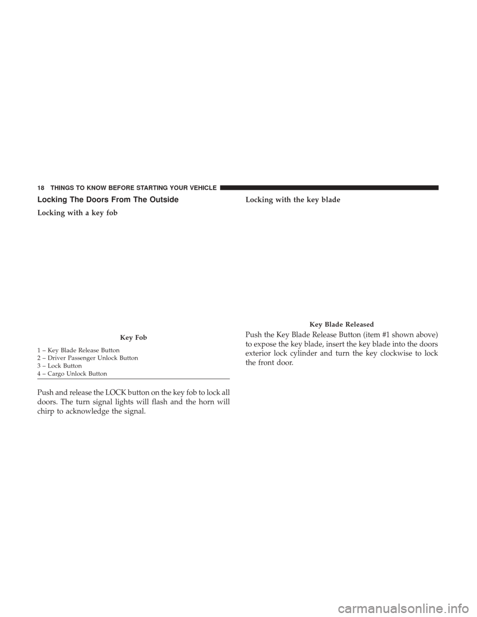 Ram ProMaster City 2017 User Guide Locking The Doors From The Outside
Locking with a key fob
Push and release the LOCK button on the key fob to lock all
doors. The turn signal lights will flash and the horn will
chirp to acknowledge th