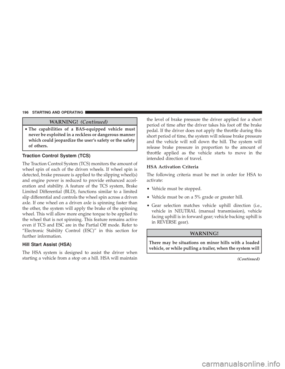 Ram ProMaster City 2017  Owners Manual WARNING!(Continued)
•The capabilities of a BAS-equipped vehicle must
never be exploited in a reckless or dangerous manner
which could jeopardize the user ’s safety or the safety
of others.
Tractio