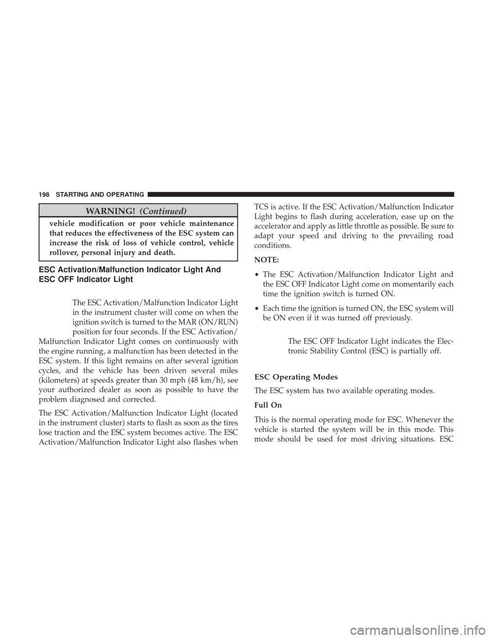 Ram ProMaster City 2017 Owners Manual WARNING!(Continued)
vehicle modification or poor vehicle maintenance
that reduces the effectiveness of the ESC system can
increase the risk of loss of vehicle control, vehicle
rollover, personal injur Ram ProMaster City 2017 Owners Manual WARNING!(Continued)
vehicle modification or poor vehicle maintenance
that reduces the effectiveness of the ESC system can
increase the risk of loss of vehicle control, vehicle
rollover, personal injur