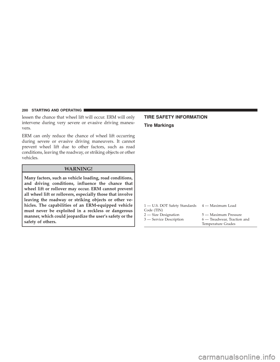 Ram ProMaster City 2017  Owners Manual lessen the chance that wheel lift will occur. ERM will only
intervene during very severe or evasive driving maneu-
vers.
ERM can only reduce the chance of wheel lift occurring
during severe or evasive