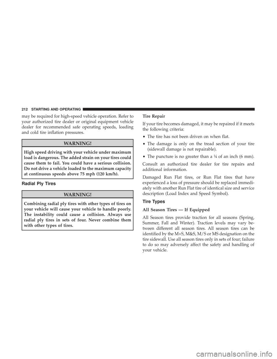 Ram ProMaster City 2017 Owners Manual may be required for high-speed vehicle operation. Refer to
your authorized tire dealer or original equipment vehicle
dealer for recommended safe operating speeds, loading
and cold tire inflation press Ram ProMaster City 2017 Owners Manual may be required for high-speed vehicle operation. Refer to
your authorized tire dealer or original equipment vehicle
dealer for recommended safe operating speeds, loading
and cold tire inflation press