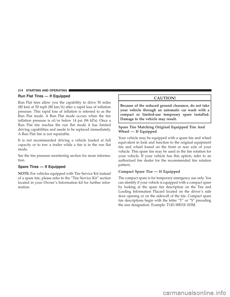 Ram ProMaster City 2017  Owners Manual Run Flat Tires — If Equipped
Run Flat tires allow you the capability to drive 50 miles
(80 km) at 50 mph (80 km/h) after a rapid loss of inflation
pressure. This rapid loss of inflation is referred 