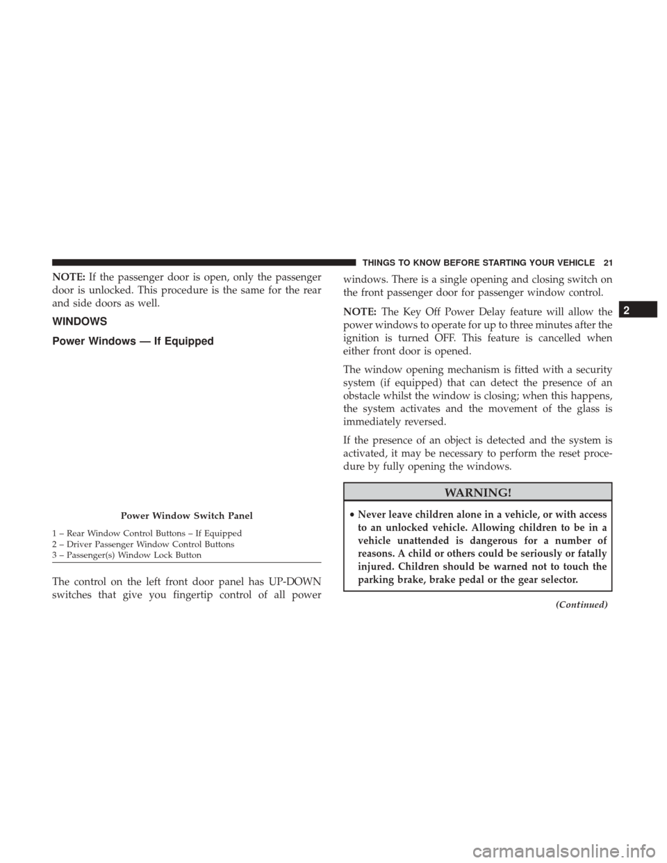 Ram ProMaster City 2017 Owners Guide NOTE:If the passenger door is open, only the passenger
door is unlocked. This procedure is the same for the rear
and side doors as well.
WINDOWS
Power Windows — If Equipped
The control on the left f Ram ProMaster City 2017 Owners Guide NOTE:If the passenger door is open, only the passenger
door is unlocked. This procedure is the same for the rear
and side doors as well.
WINDOWS
Power Windows — If Equipped
The control on the left f