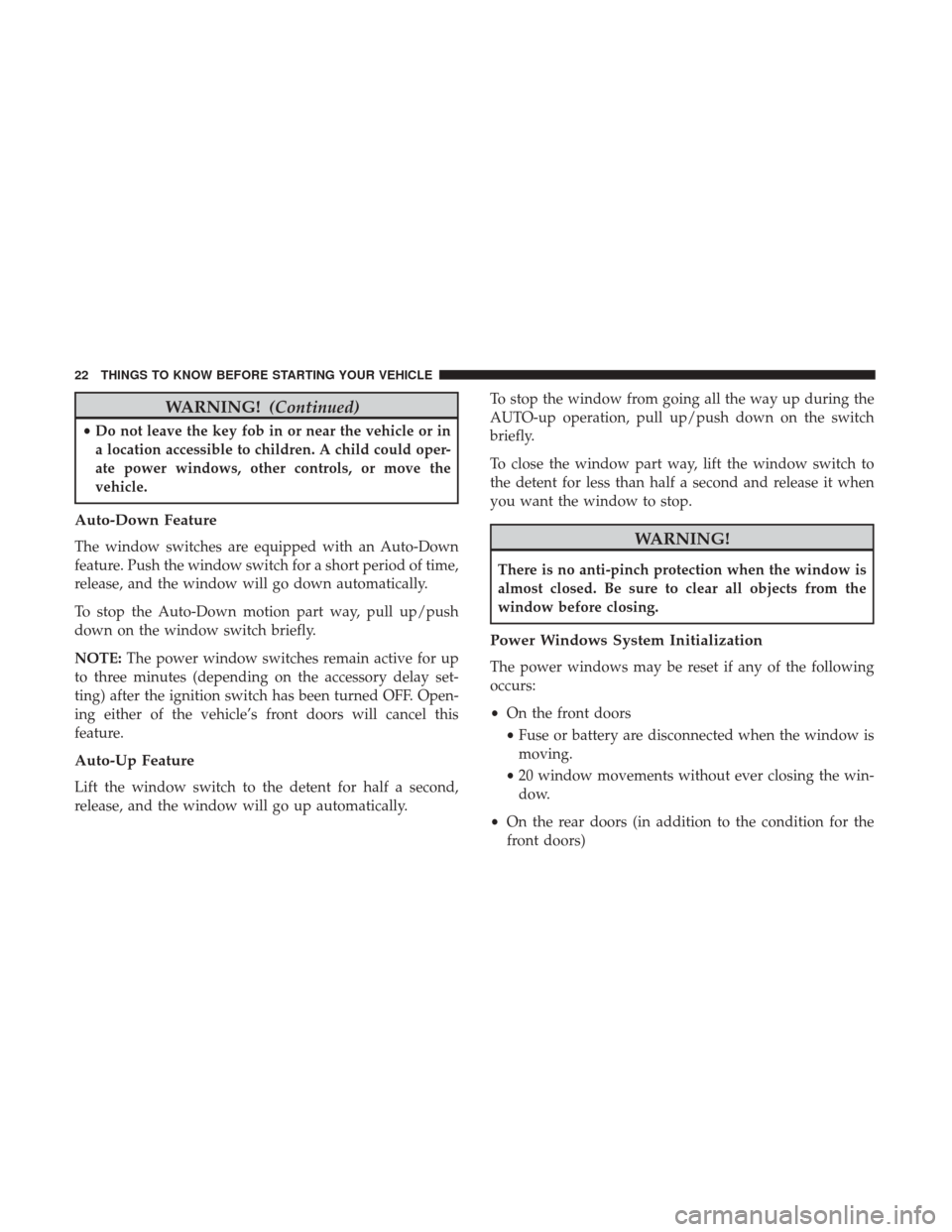 Ram ProMaster City 2017  Owners Manual WARNING!(Continued)
•Do not leave the key fob in or near the vehicle or in
a location accessible to children. A child could oper-
ate power windows, other controls, or move the
vehicle.
Auto-Down Fe