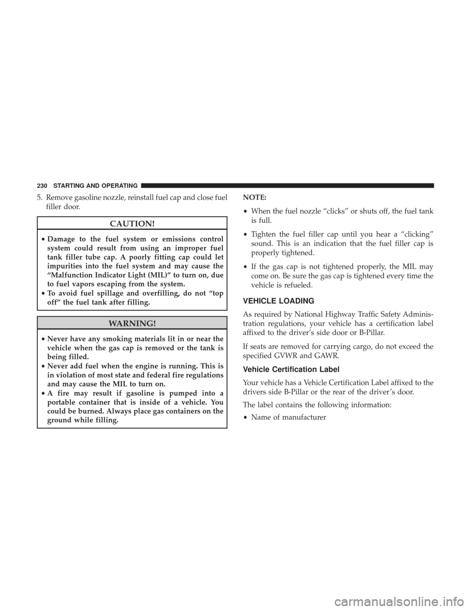 Ram ProMaster City 2017 Owners Manual 5. Remove gasoline nozzle, reinstall fuel cap and close fuelfiller door.
CAUTION!
•Damage to the fuel system or emissions control
system could result from using an improper fuel
tank filler tube cap Ram ProMaster City 2017 Owners Manual 5. Remove gasoline nozzle, reinstall fuel cap and close fuelfiller door.
CAUTION!
•Damage to the fuel system or emissions control
system could result from using an improper fuel
tank filler tube cap