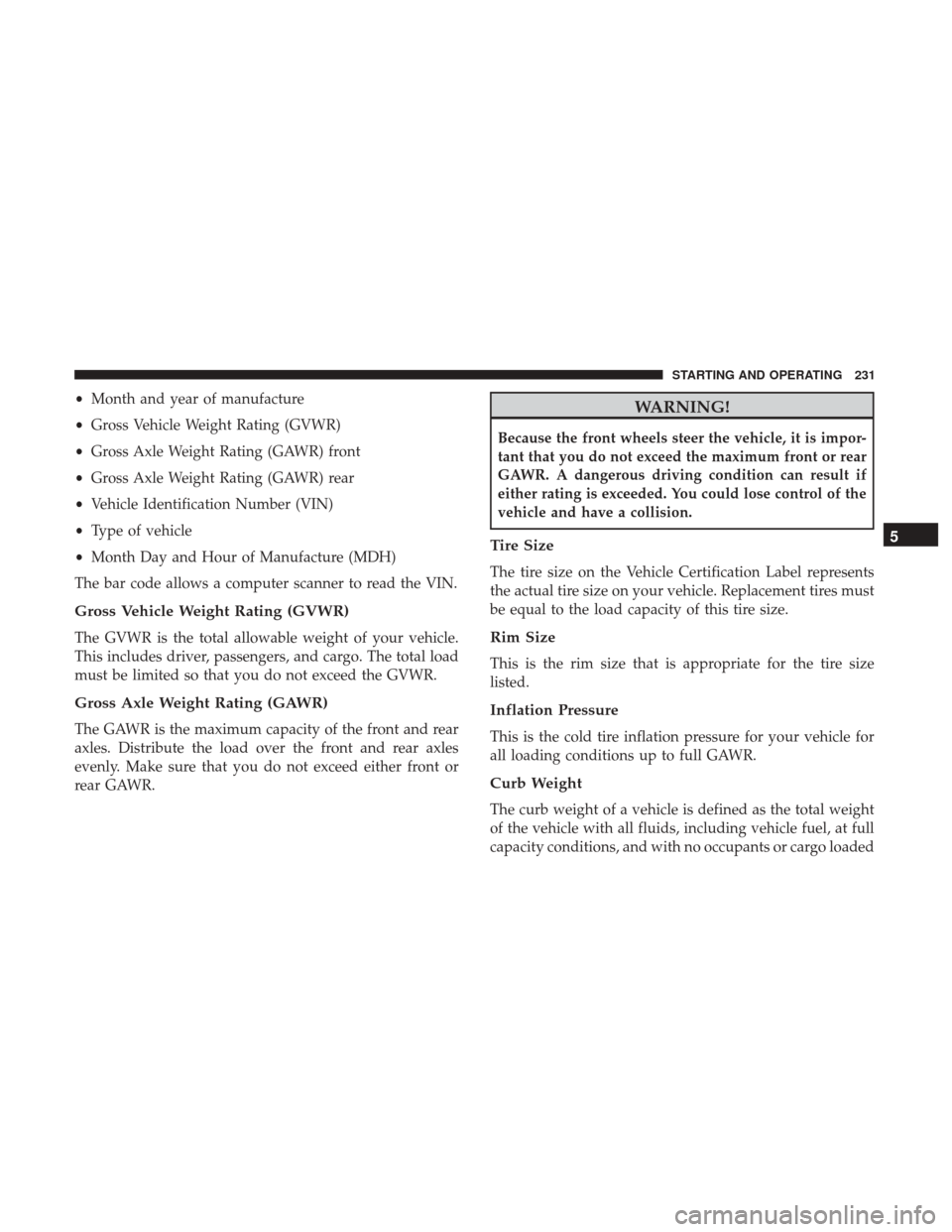 Ram ProMaster City 2017 Owners Manual •Month and year of manufacture
• Gross Vehicle Weight Rating (GVWR)
• Gross Axle Weight Rating (GAWR) front
• Gross Axle Weight Rating (GAWR) rear
• Vehicle Identification Number (VIN)
• T Ram ProMaster City 2017 Owners Manual •Month and year of manufacture
• Gross Vehicle Weight Rating (GVWR)
• Gross Axle Weight Rating (GAWR) front
• Gross Axle Weight Rating (GAWR) rear
• Vehicle Identification Number (VIN)
• T