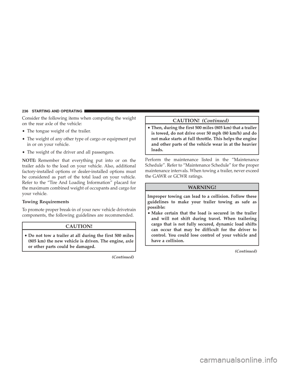 Ram ProMaster City 2017 Owners Manual Consider the following items when computing the weight
on the rear axle of the vehicle:
•The tongue weight of the trailer.
• The weight of any other type of cargo or equipment put
in or on your ve Ram ProMaster City 2017 Owners Manual Consider the following items when computing the weight
on the rear axle of the vehicle:
•The tongue weight of the trailer.
• The weight of any other type of cargo or equipment put
in or on your ve