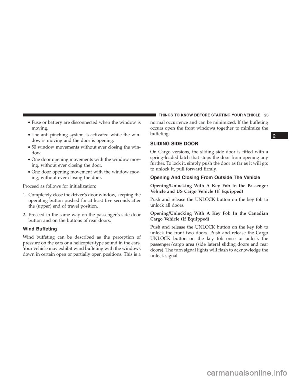 Ram ProMaster City 2017  Owners Manual •Fuse or battery are disconnected when the window is
moving.
• The anti-pinching system is activated while the win-
dow is moving and the door is opening.
• 50 window movements without ever clos