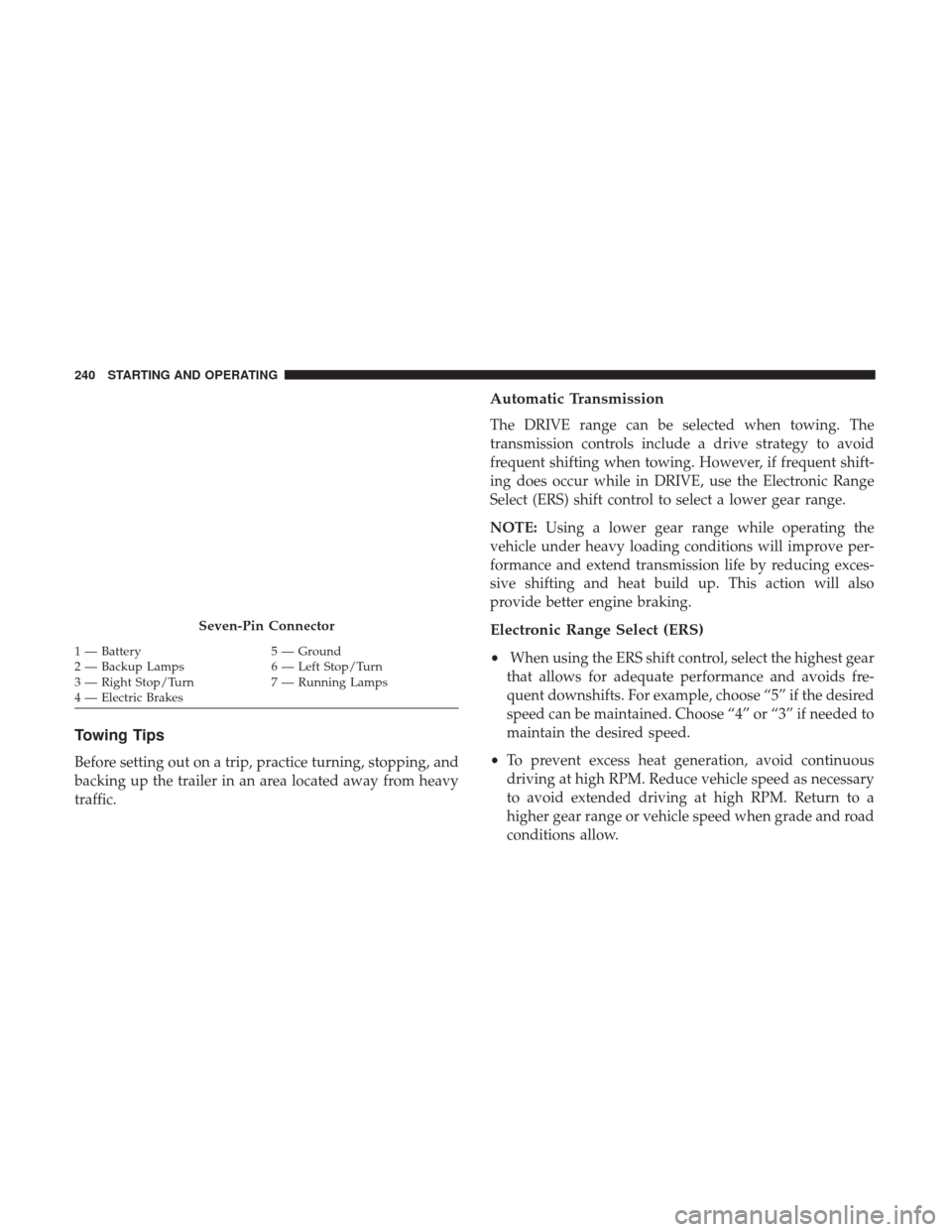 Ram ProMaster City 2017  Owners Manual Towing Tips
Before setting out on a trip, practice turning, stopping, and
backing up the trailer in an area located away from heavy
traffic.
Automatic Transmission
The DRIVE range can be selected when