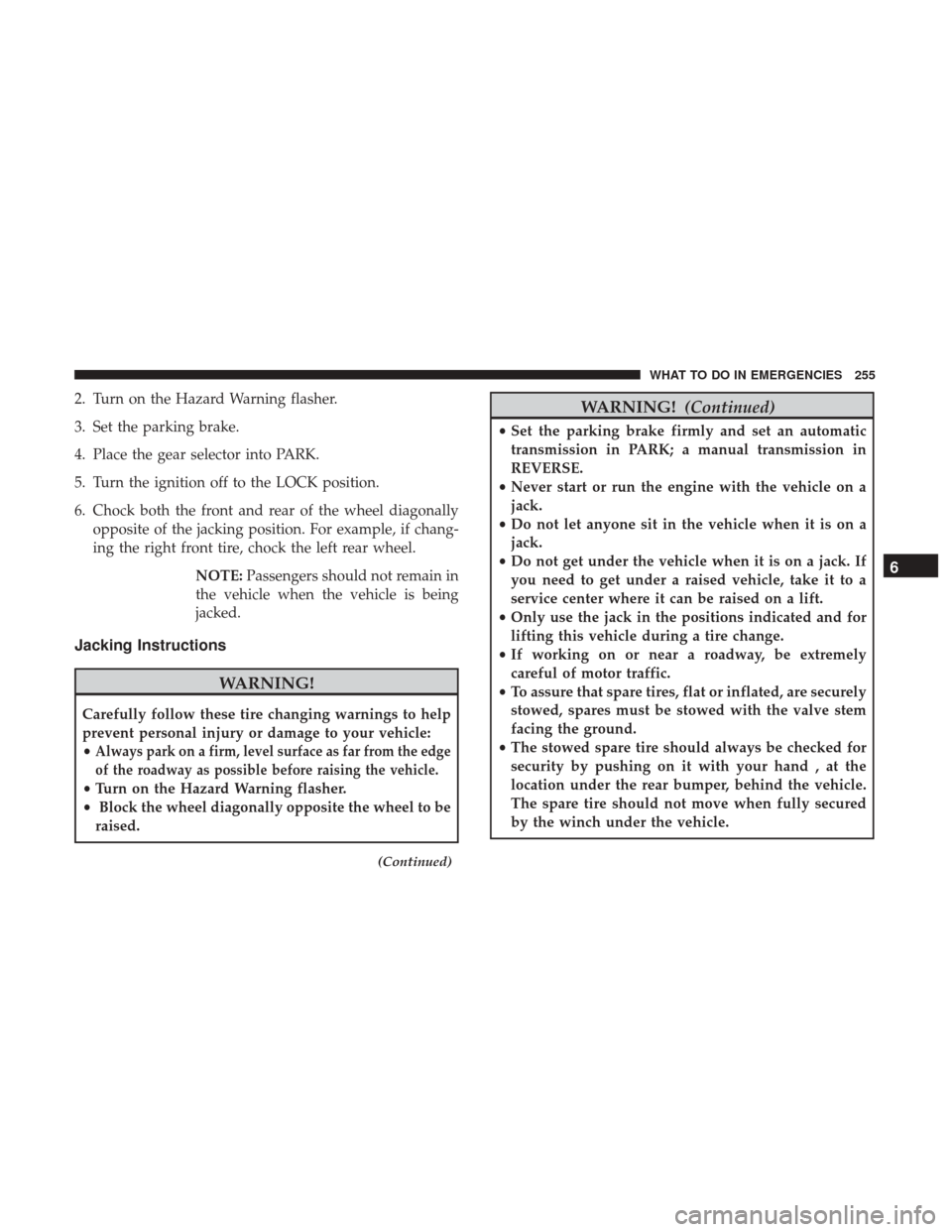 Ram ProMaster City 2017  Owners Manual 2. Turn on the Hazard Warning flasher.
3. Set the parking brake.
4. Place the gear selector into PARK.
5. Turn the ignition off to the LOCK position.
6. Chock both the front and rear of the wheel diag