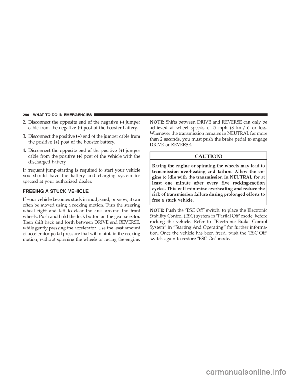 Ram ProMaster City 2017  Owners Manual 2. Disconnect the opposite end of the negative(-)jumper
cable from the negative (-)post of the booster battery.
3. Disconnect the positive (+)end of the jumper cable from
the positive (+)post of the b