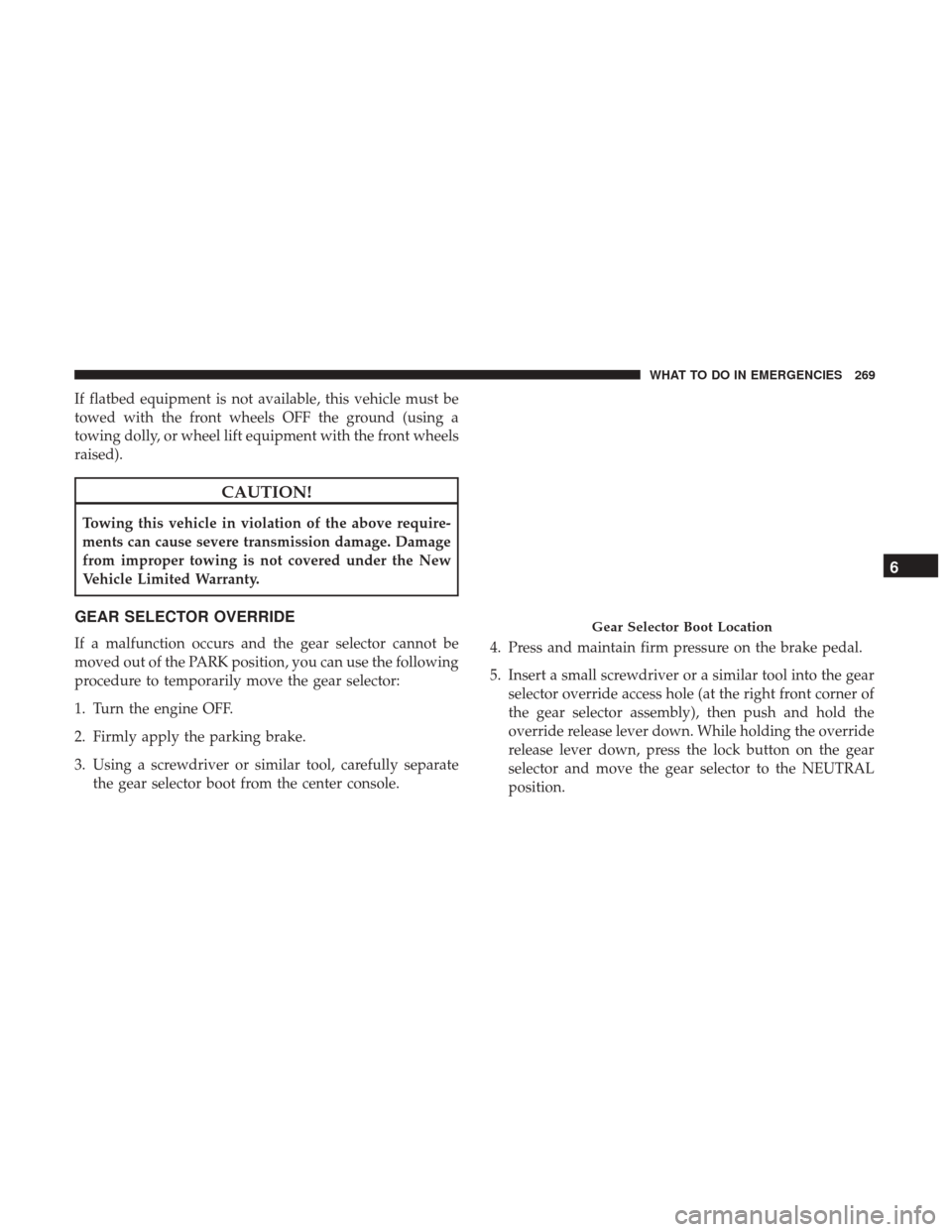 Ram ProMaster City 2017  Owners Manual If flatbed equipment is not available, this vehicle must be
towed with the front wheels OFF the ground (using a
towing dolly, or wheel lift equipment with the front wheels
raised).
CAUTION!
Towing thi