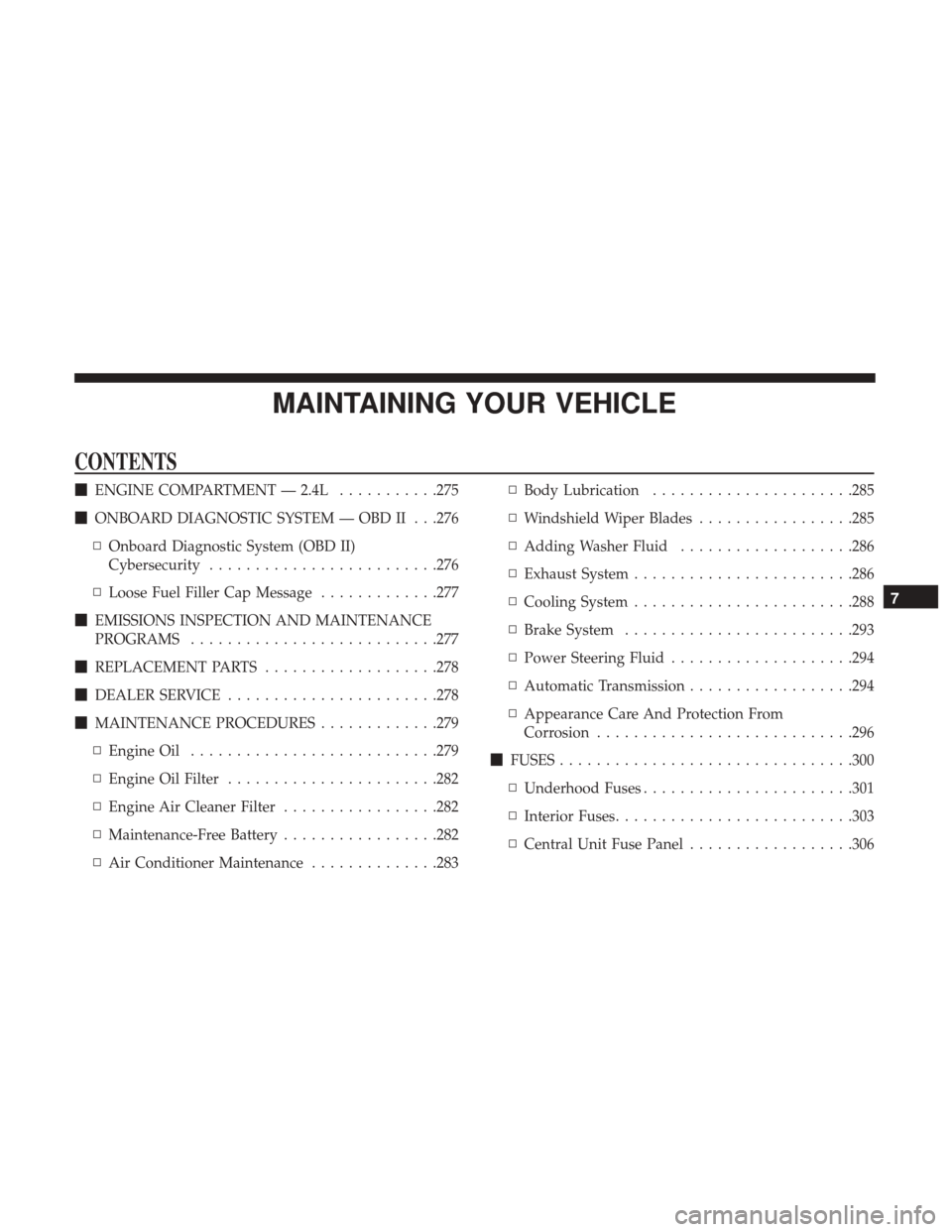 Ram ProMaster City 2017  Owners Manual MAINTAINING YOUR VEHICLE
CONTENTS
ENGINE COMPARTMENT — 2.4L ...........275
 ONBOARD DIAGNOSTIC SYSTEM — OBD II . . .276
▫ Onboard Diagnostic System (OBD II)
Cybersecurity .....................