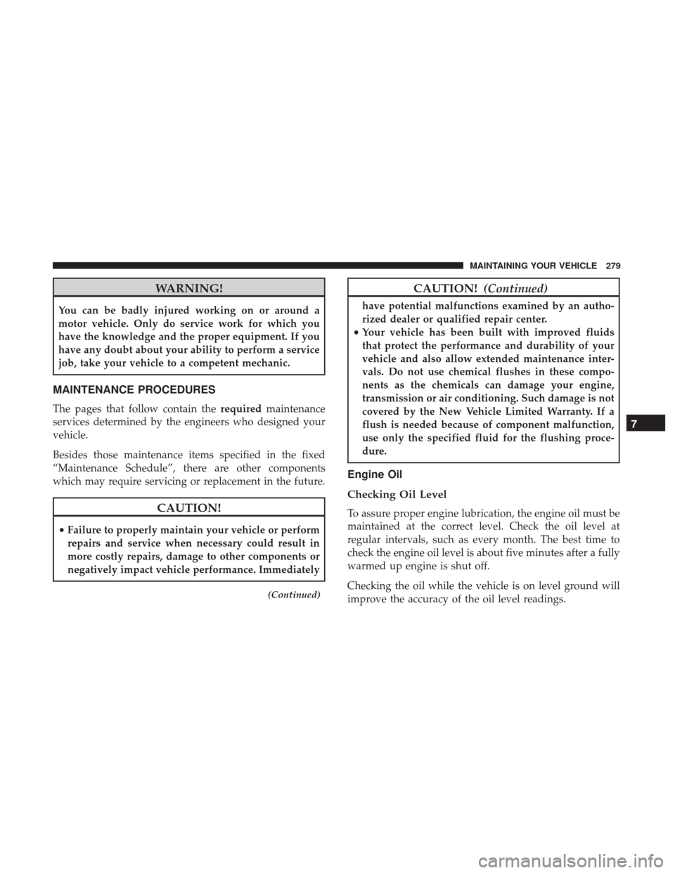 Ram ProMaster City 2017 Owners Manual WARNING!
You can be badly injured working on or around a
motor vehicle. Only do service work for which you
have the knowledge and the proper equipment. If you
have any doubt about your ability to perf Ram ProMaster City 2017 Owners Manual WARNING!
You can be badly injured working on or around a
motor vehicle. Only do service work for which you
have the knowledge and the proper equipment. If you
have any doubt about your ability to perf