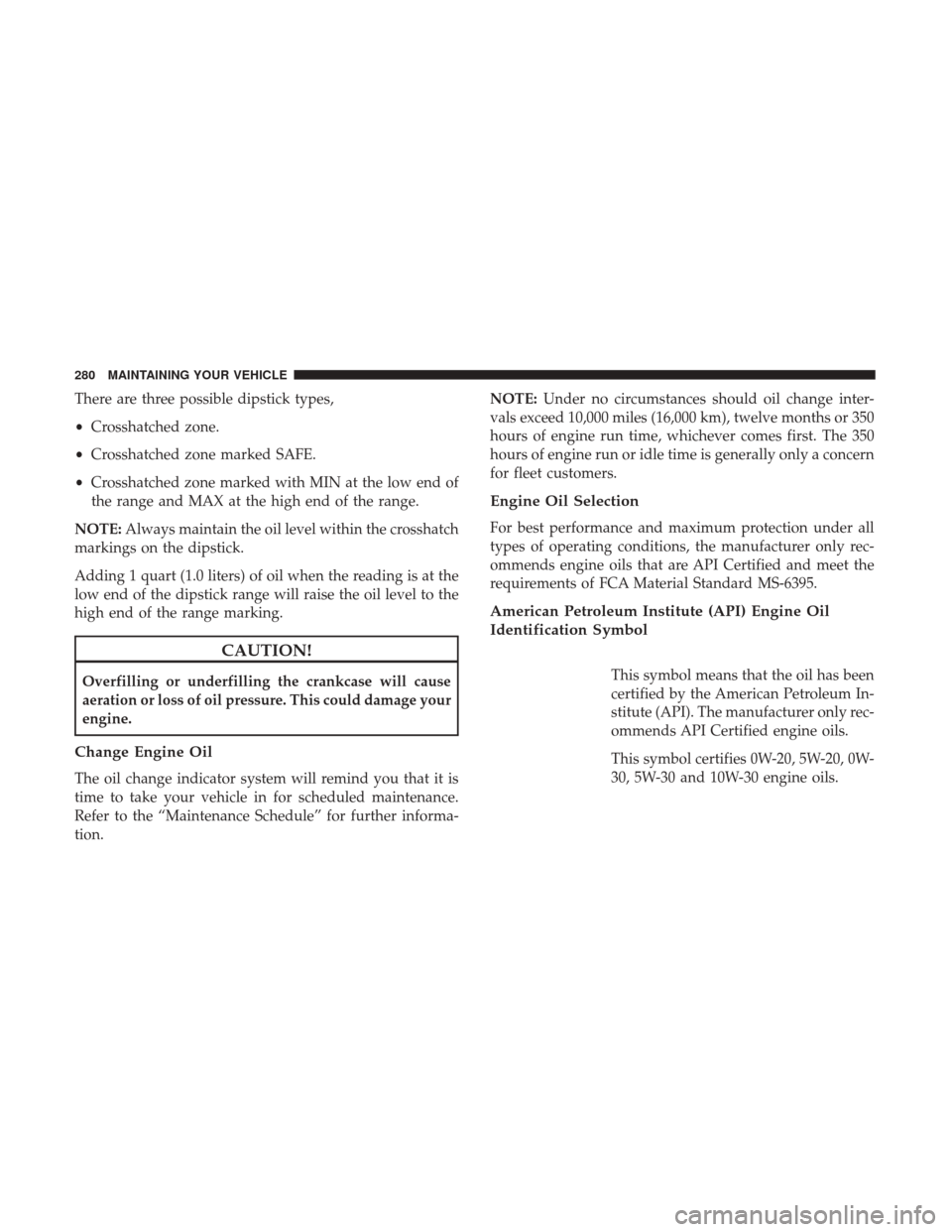 Ram ProMaster City 2017 Owners Manual There are three possible dipstick types,
•Crosshatched zone.
• Crosshatched zone marked SAFE.
• Crosshatched zone marked with MIN at the low end of
the range and MAX at the high end of the range Ram ProMaster City 2017 Owners Manual There are three possible dipstick types,
•Crosshatched zone.
• Crosshatched zone marked SAFE.
• Crosshatched zone marked with MIN at the low end of
the range and MAX at the high end of the range