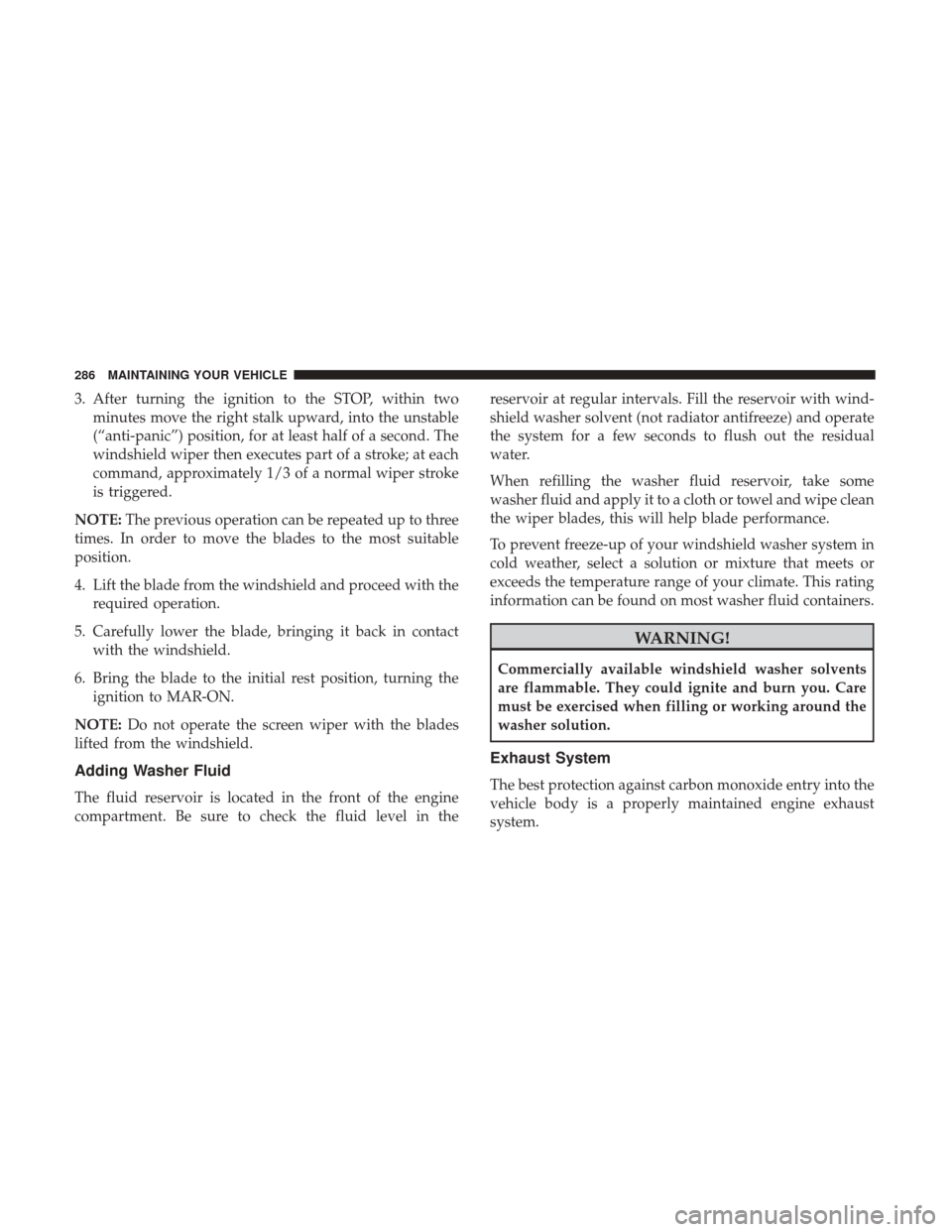 Ram ProMaster City 2017 Owners Manual 3. After turning the ignition to the STOP, within twominutes move the right stalk upward, into the unstable
(“anti-panic”) position, for at least half of a second. The
windshield wiper then execut Ram ProMaster City 2017 Owners Manual 3. After turning the ignition to the STOP, within twominutes move the right stalk upward, into the unstable
(“anti-panic”) position, for at least half of a second. The
windshield wiper then execut