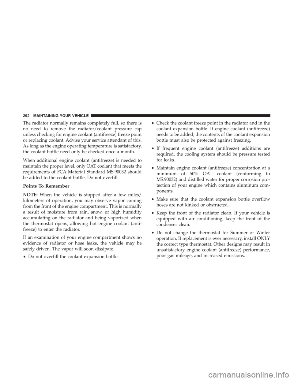 Ram ProMaster City 2017 User Guide The radiator normally remains completely full, so there is
no need to remove the radiator/coolant pressure cap
unless checking for engine coolant (antifreeze) freeze point
or replacing coolant. Advise