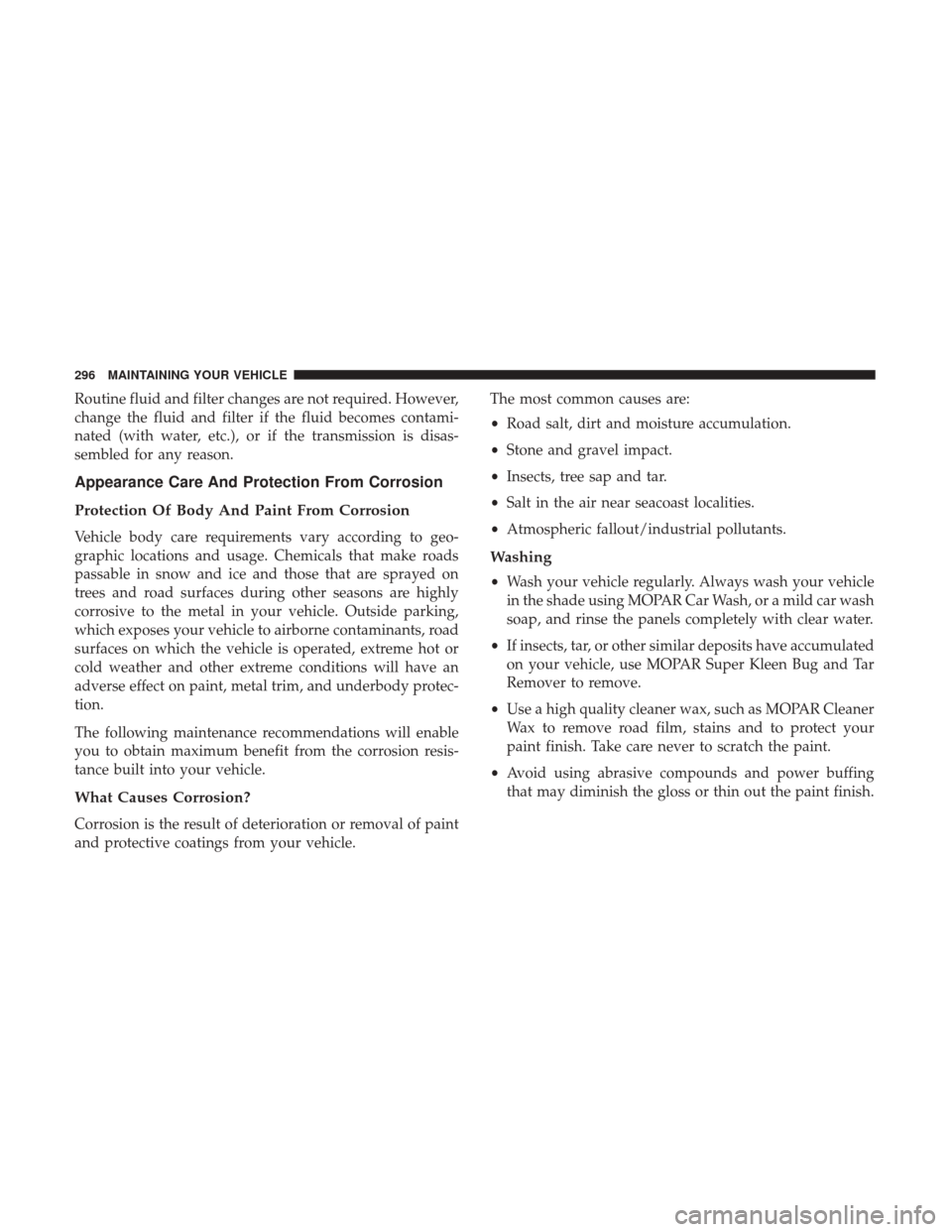 Ram ProMaster City 2017 Owners Manual Routine fluid and filter changes are not required. However,
change the fluid and filter if the fluid becomes contami-
nated (with water, etc.), or if the transmission is disas-
sembled for any reason. Ram ProMaster City 2017 Owners Manual Routine fluid and filter changes are not required. However,
change the fluid and filter if the fluid becomes contami-
nated (with water, etc.), or if the transmission is disas-
sembled for any reason.