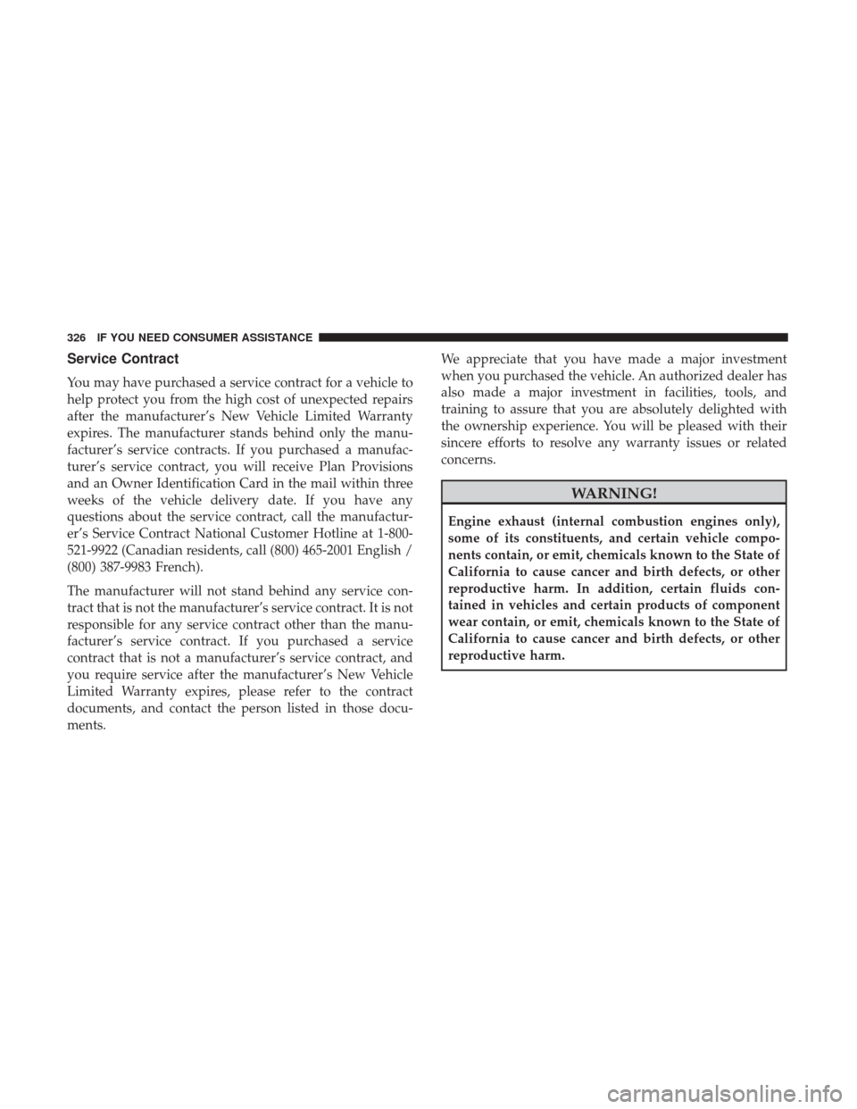 Ram ProMaster City 2017  Owners Manual Service Contract
You may have purchased a service contract for a vehicle to
help protect you from the high cost of unexpected repairs
after the manufacturer’s New Vehicle Limited Warranty
expires. T