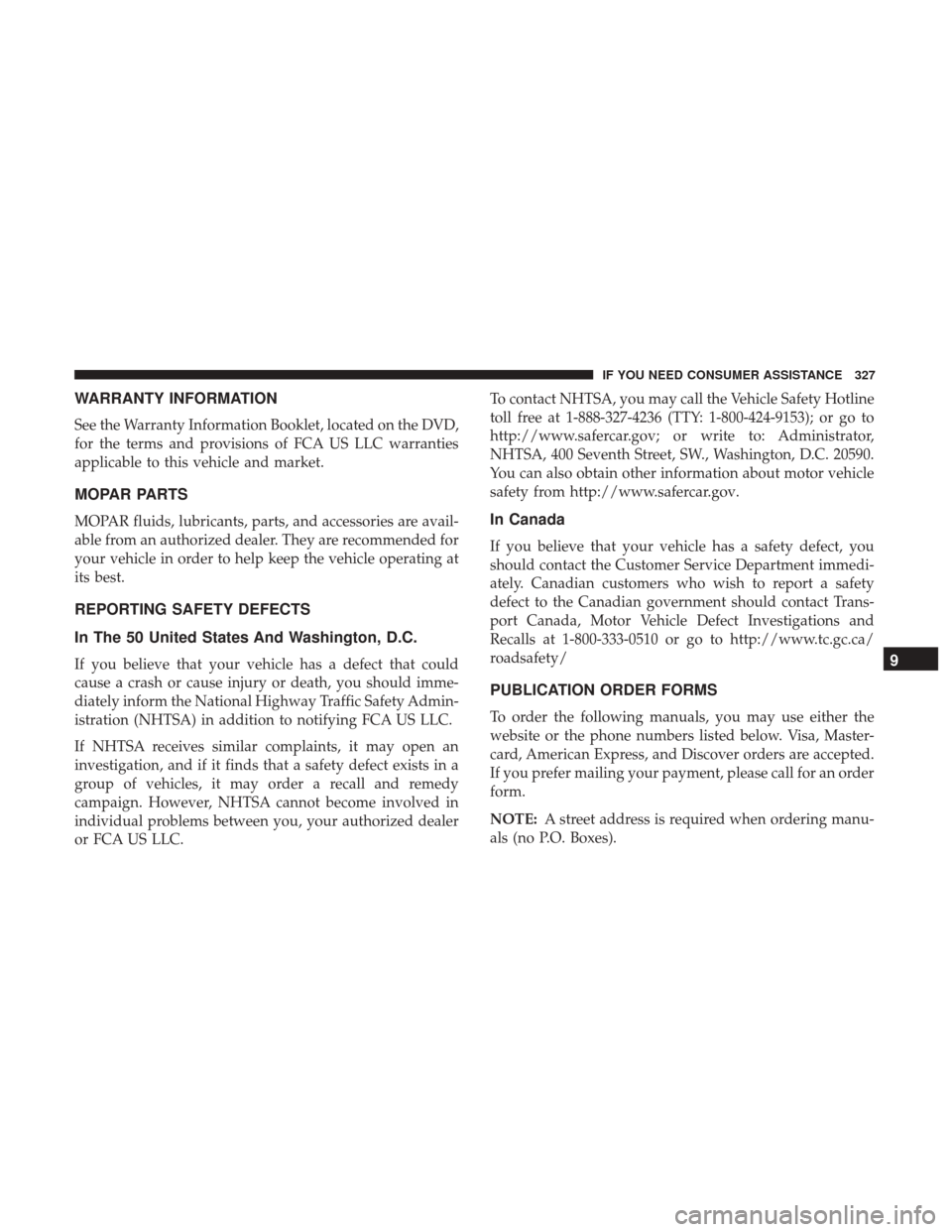 Ram ProMaster City 2017  Owners Manual WARRANTY INFORMATION
See the Warranty Information Booklet, located on the DVD,
for the terms and provisions of FCA US LLC warranties
applicable to this vehicle and market.
MOPAR PARTS
MOPAR fluids, lu