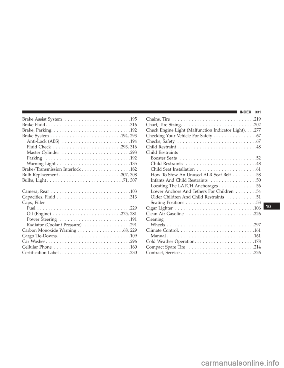 Ram ProMaster City 2017 User Guide Brake Assist System........................ .195
Brake Fluid .............................. .316
Brake, Parking ............................ .192
Brake System ......................... .194, 293
Anti-