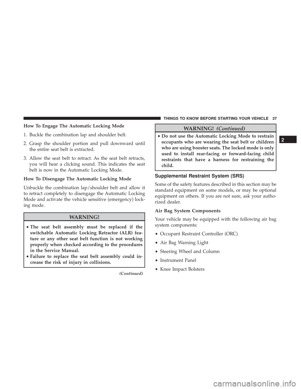 Ram ProMaster City 2017 Owners Guide How To Engage The Automatic Locking Mode
1. Buckle the combination lap and shoulder belt.
2. Grasp the shoulder portion and pull downward untilthe entire seat belt is extracted.
3. Allow the seat belt Ram ProMaster City 2017 Owners Guide How To Engage The Automatic Locking Mode
1. Buckle the combination lap and shoulder belt.
2. Grasp the shoulder portion and pull downward untilthe entire seat belt is extracted.
3. Allow the seat belt