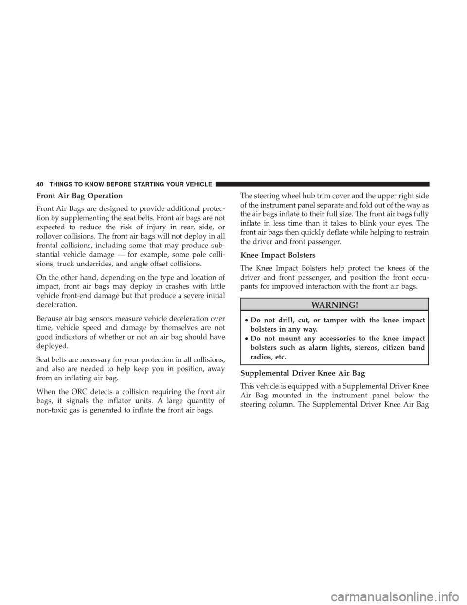 Ram ProMaster City 2017  Owners Manual Front Air Bag Operation
Front Air Bags are designed to provide additional protec-
tion by supplementing the seat belts. Front air bags are not
expected to reduce the risk of injury in rear, side, or
r