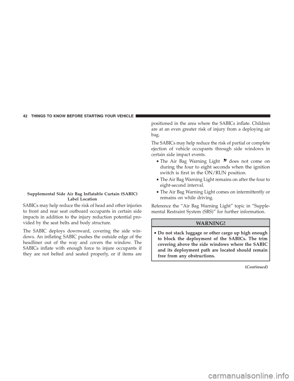 Ram ProMaster City 2017  Owners Manual SABICs may help reduce the risk of head and other injuries
to front and rear seat outboard occupants in certain side
impacts in addition to the injury reduction potential pro-
vided by the seat belts 