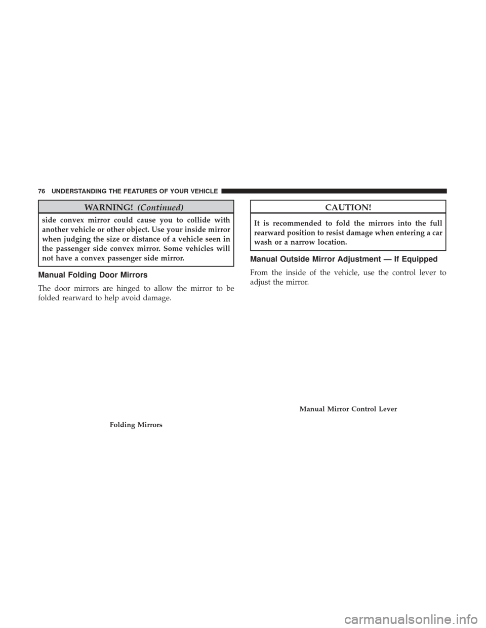 Ram ProMaster City 2017 Manual PDF WARNING!(Continued)
side convex mirror could cause you to collide with
another vehicle or other object. Use your inside mirror
when judging the size or distance of a vehicle seen in
the passenger side