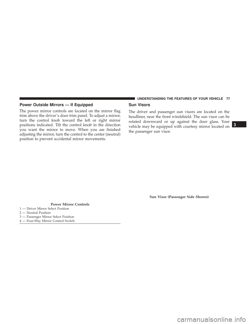 Ram ProMaster City 2017 Manual PDF Power Outside Mirrors — If Equipped
The power mirror controls are located on the mirror flag
trim above the driver ’s door trim panel. To adjust a mirror,
turn the control knob toward the left or 