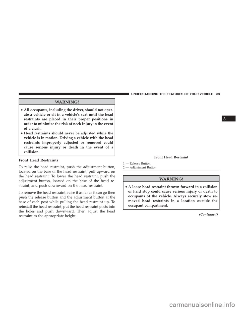 Ram ProMaster City 2017  Owners Manual WARNING!
•All occupants, including the driver, should not oper-
ate a vehicle or sit in a vehicle’s seat until the head
restraints are placed in their proper positions in
order to minimize the ris