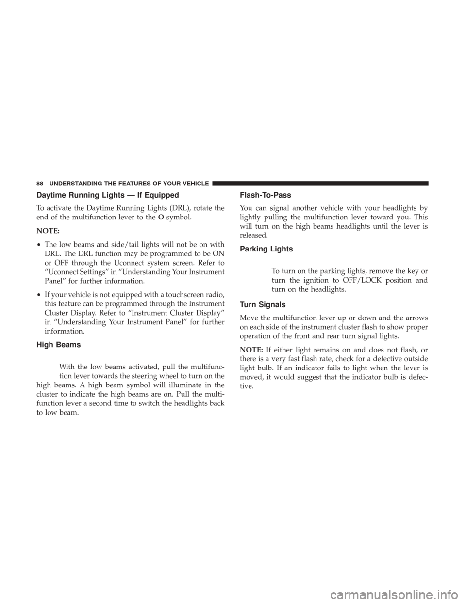 Ram ProMaster City 2017  Owners Manual Daytime Running Lights — If Equipped
To activate the Daytime Running Lights (DRL), rotate the
end of the multifunction lever to theOsymbol.
NOTE:
• The low beams and side/tail lights will not be o