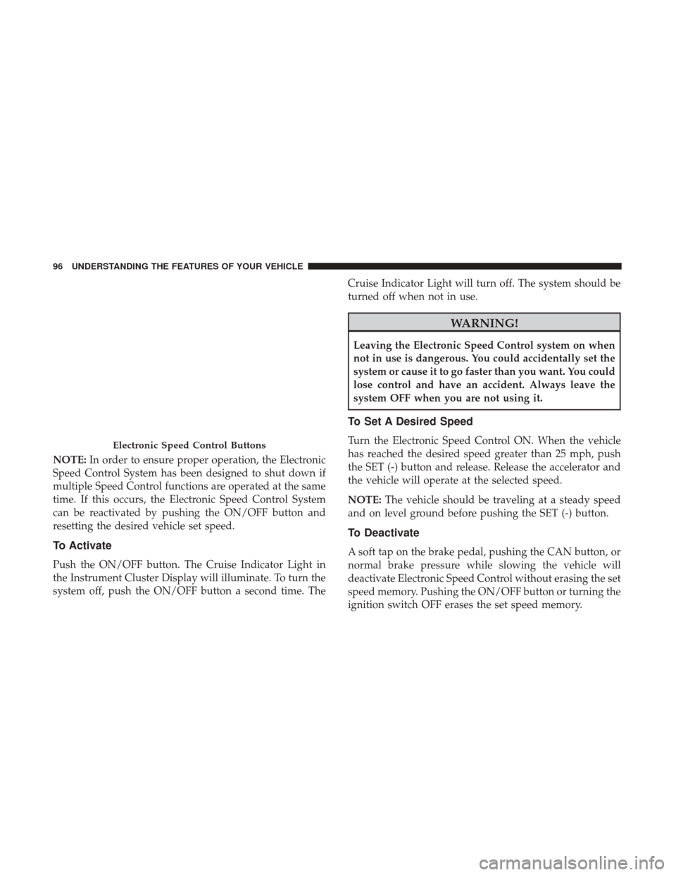 Ram ProMaster City 2017 Owners Manual NOTE:In order to ensure proper operation, the Electronic
Speed Control System has been designed to shut down if
multiple Speed Control functions are operated at the same
time. If this occurs, the Elec Ram ProMaster City 2017 Owners Manual NOTE:In order to ensure proper operation, the Electronic
Speed Control System has been designed to shut down if
multiple Speed Control functions are operated at the same
time. If this occurs, the Elec