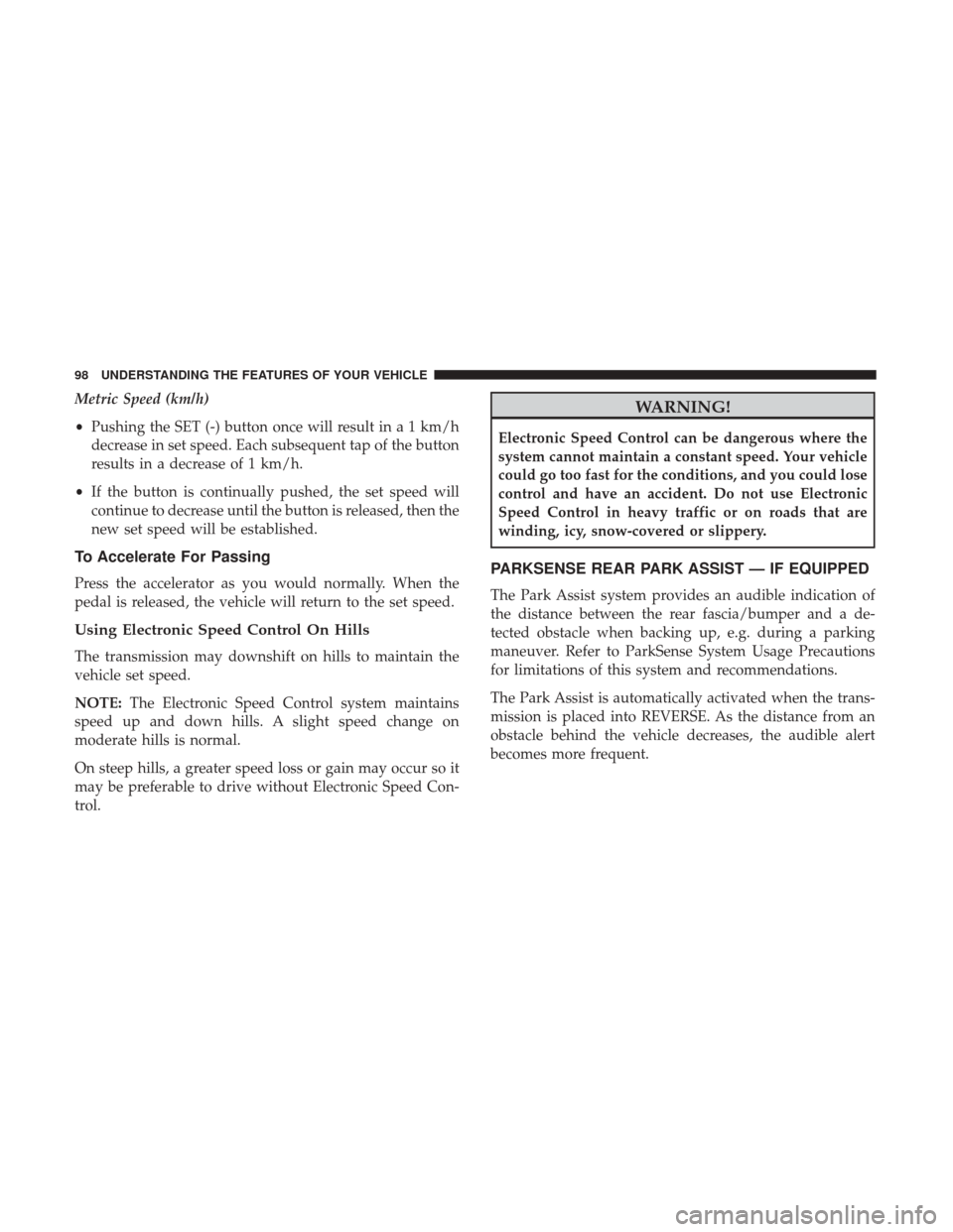 Ram ProMaster City 2017 Owners Manual Metric Speed (km/h)
•Pushing the SET (-) button once will result in a 1 km/h
decrease in set speed. Each subsequent tap of the button
results in a decrease of 1 km/h.
• If the button is continuall Ram ProMaster City 2017 Owners Manual Metric Speed (km/h)
•Pushing the SET (-) button once will result in a 1 km/h
decrease in set speed. Each subsequent tap of the button
results in a decrease of 1 km/h.
• If the button is continuall