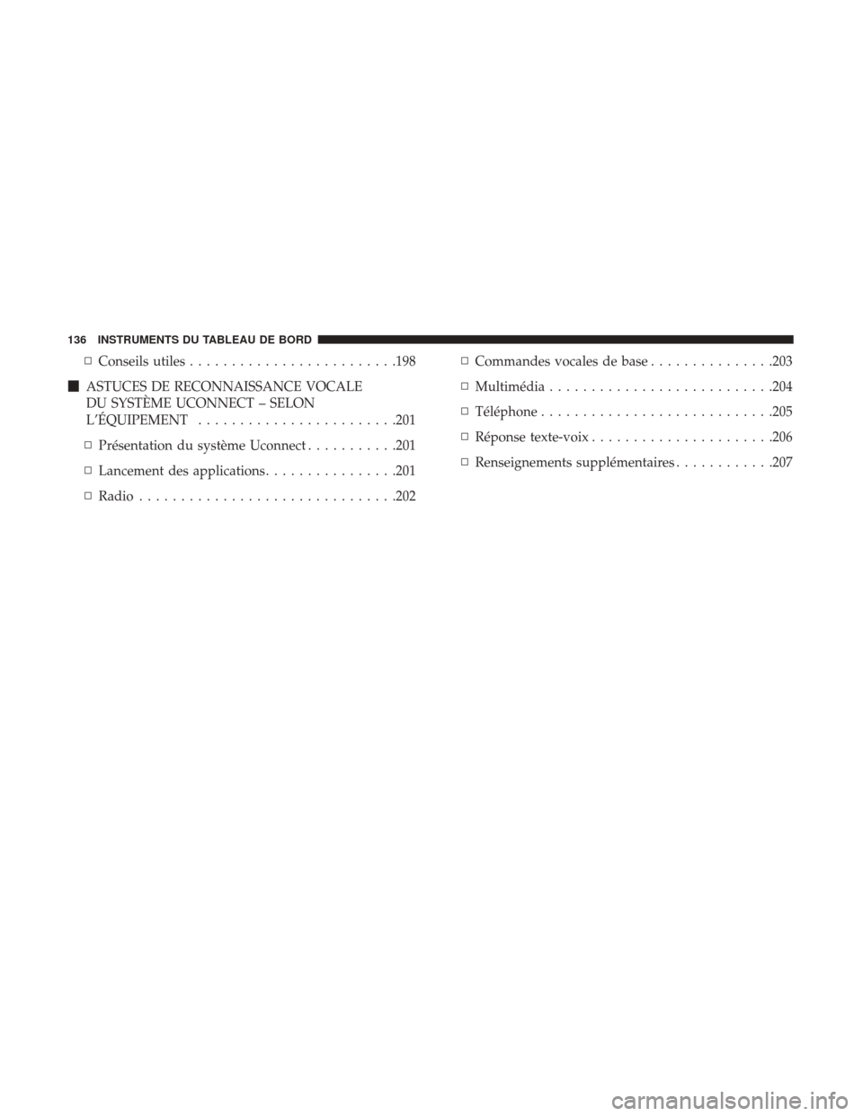 Ram ProMaster City 2017  Manuel du propriétaire (in French)  ▫Conseils utiles ........................ .198
 ASTUCES DE RECONNAISSANCE VOCALE
DU SYSTÈME UCONNECT – SELON
L’ÉQUIPEMENT ....................... .201
▫ Présentation du système Uconnect .