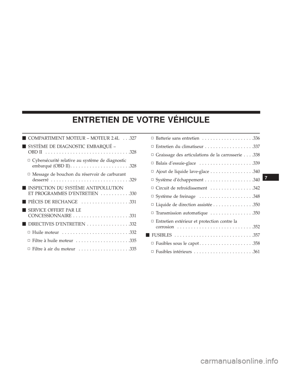 Ram ProMaster City 2017  Manuel du propriétaire (in French)  ENTRETIEN DE VOTRE VÉHICULE
COMPARTIMENT MOTEUR – MOTEUR 2.4L . . .327
 SYSTÈME DE DIAGNOSTIC EMBARQUÉ –
OBDII .............................. .328
▫ Cybersécurité relative au système de 